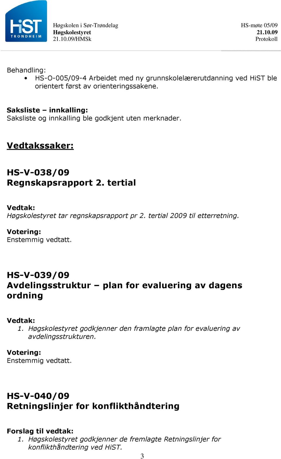 tertial tar regnskapsrapport pr 2. tertial 2009 til etterretning. HS-V-039/09 Avdelingsstruktur plan for evaluering av dagens ordning 1.