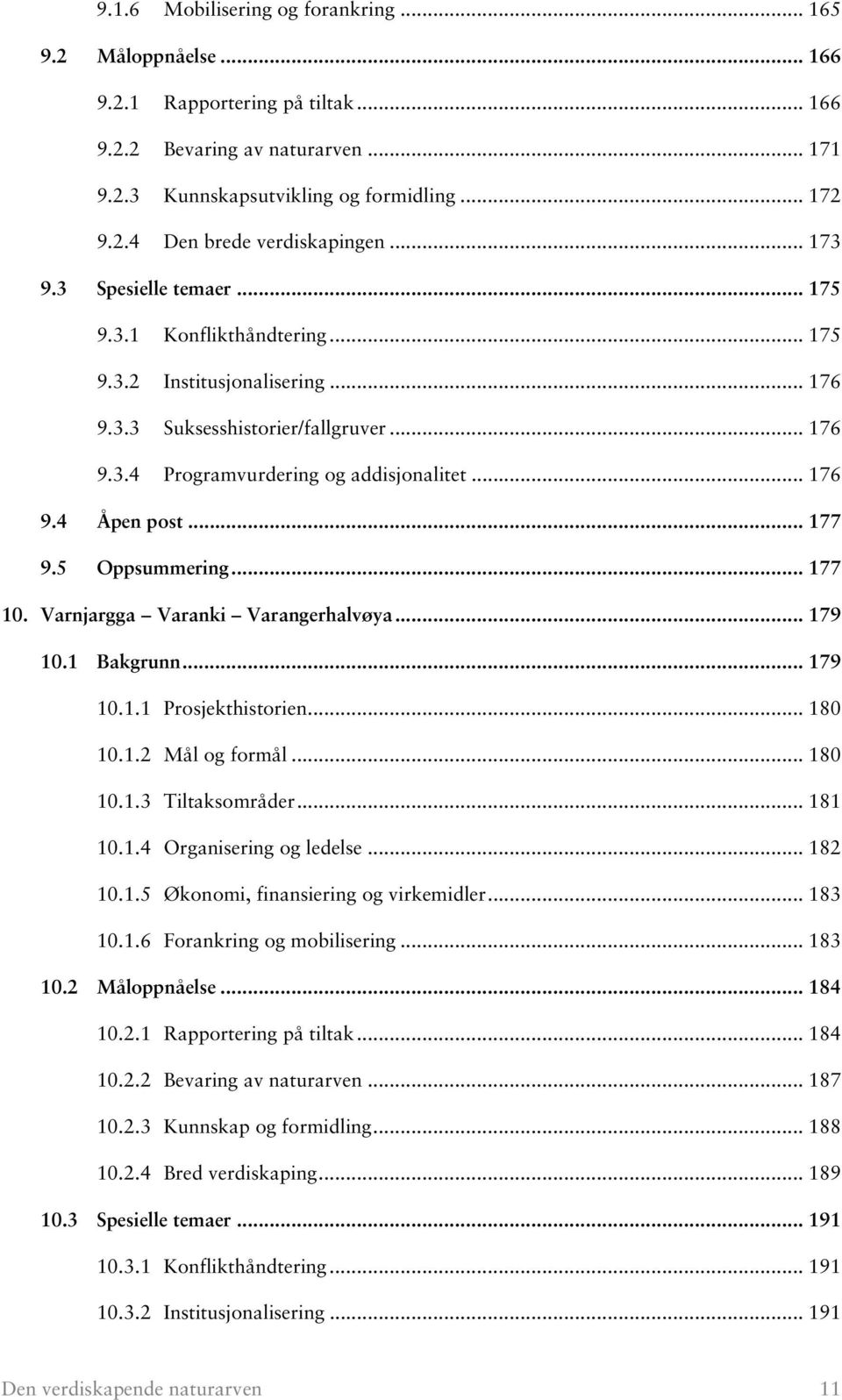 .. 177 9.5 Oppsummering... 177 10. Varnjargga Varanki Varangerhalvøya... 179 10.1 Bakgrunn... 179 10.1.1 Prosjekthistorien... 180 10.1.2 Mål og formål... 180 10.1.3 Tiltaksområder... 181 10.1.4 Organisering og ledelse.