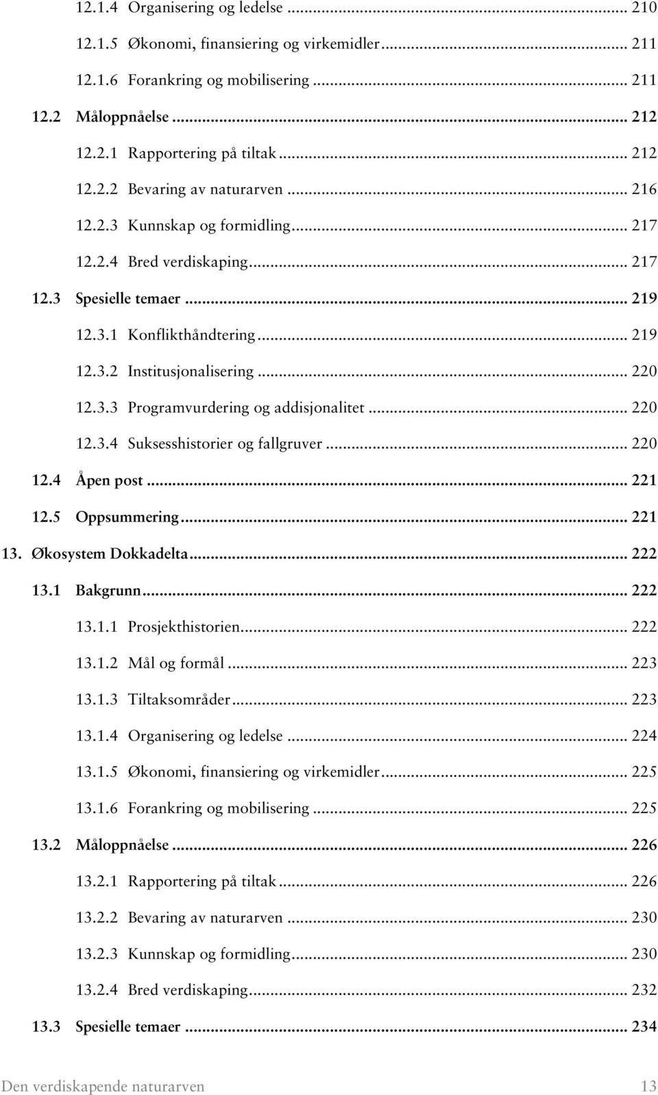 .. 220 12.3.4 Suksesshistorier og fallgruver... 220 12.4 Åpen post... 221 12.5 Oppsummering... 221 13. Økosystem Dokkadelta... 222 13.1 Bakgrunn... 222 13.1.1 Prosjekthistorien... 222 13.1.2 Mål og formål.