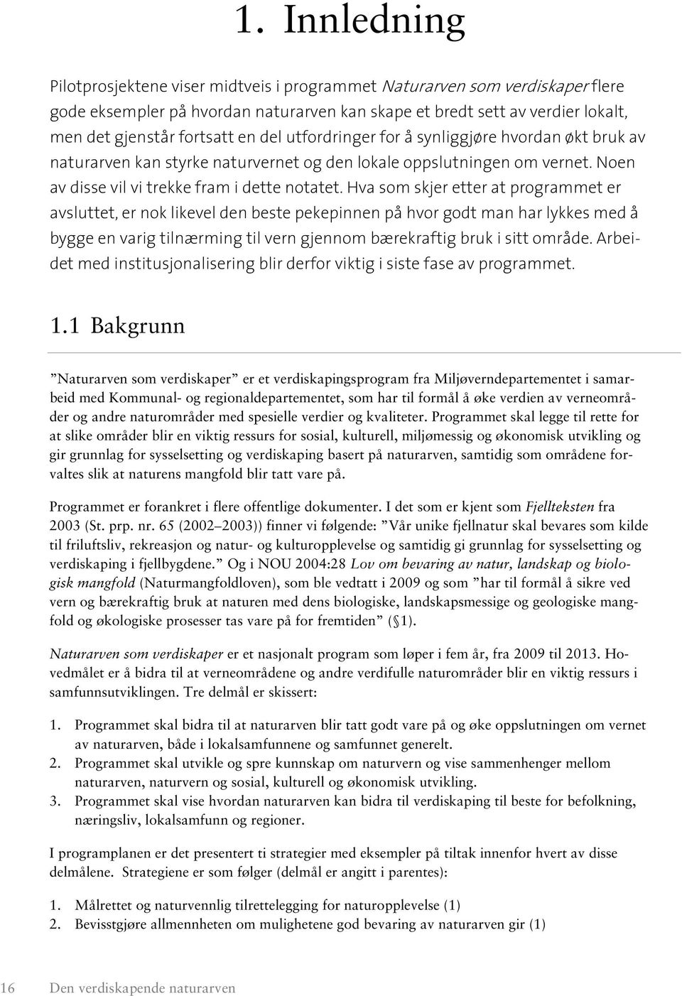 Hva som skjer etter at programmet er avsluttet, er nok likevel den beste pekepinnen på hvor godt man har lykkes med å bygge en varig tilnærming til vern gjennom bærekraftig bruk i sitt område.