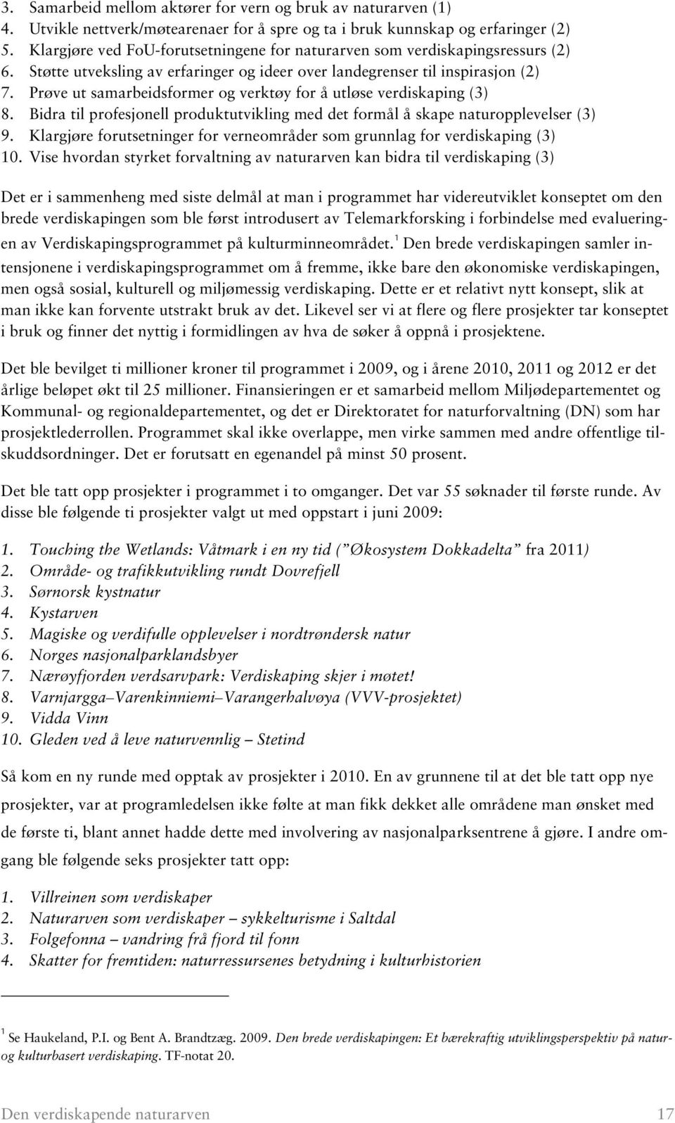 Prøve ut samarbeidsformer og verktøy for å utløse verdiskaping (3) 8. Bidra til profesjonell produktutvikling med det formål å skape naturopplevelser (3) 9.