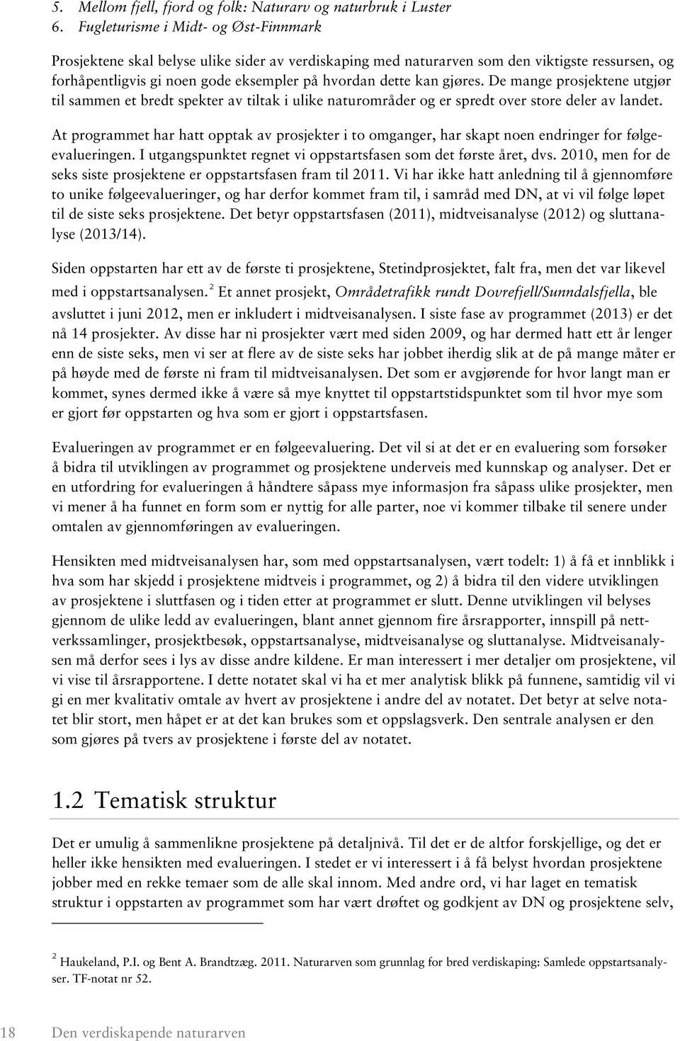 gjøres. De mange prosjektene utgjør til sammen et bredt spekter av tiltak i ulike naturområder og er spredt over store deler av landet.