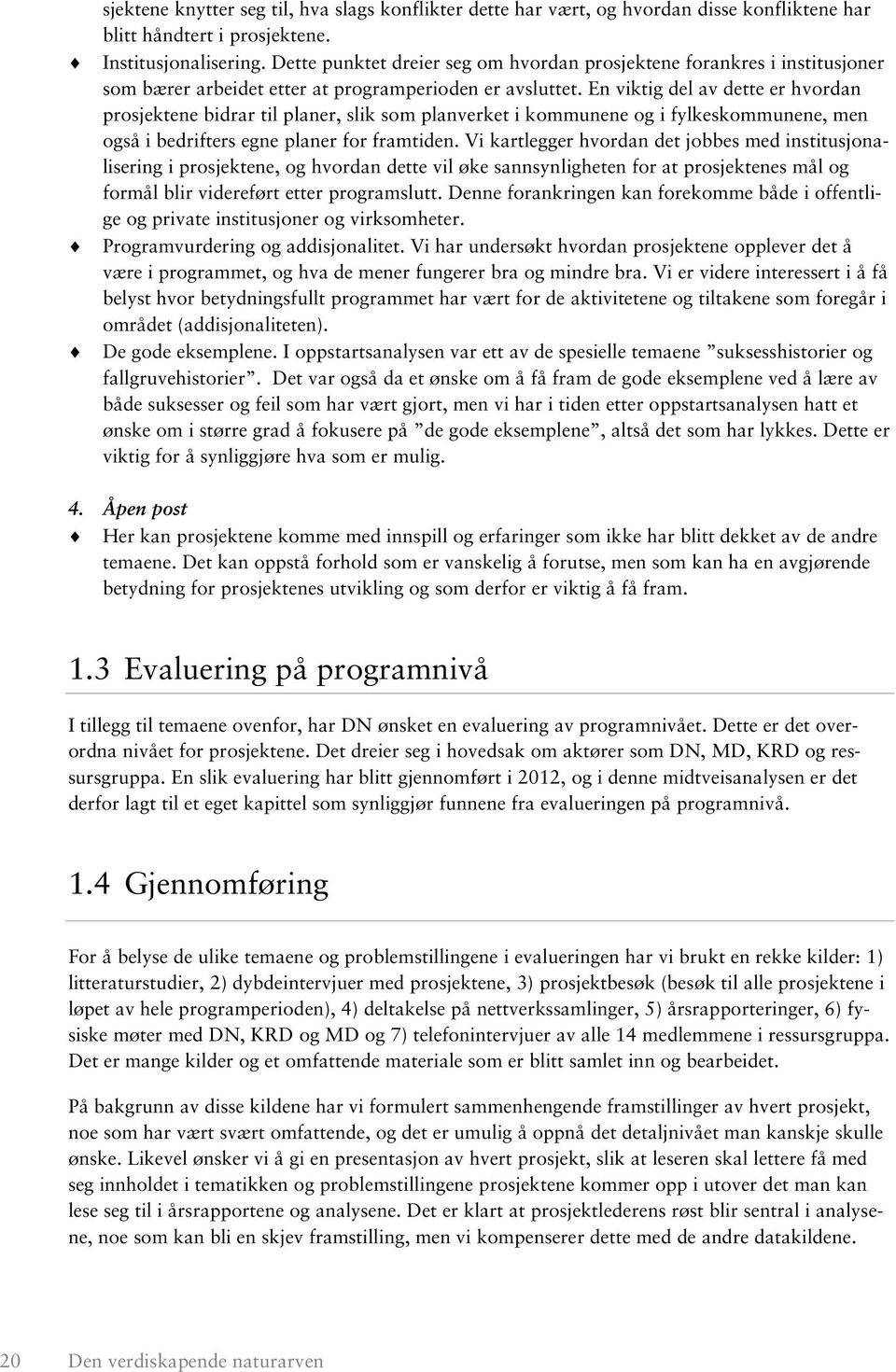 En viktig del av dette er hvordan prosjektene bidrar til planer, slik som planverket i kommunene og i fylkeskommunene, men også i bedrifters egne planer for framtiden.