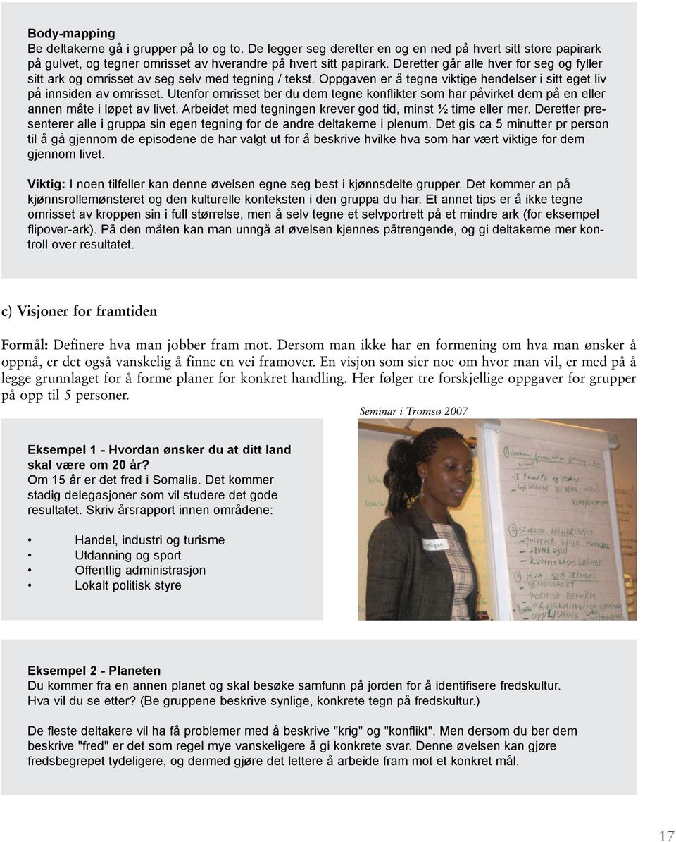 Utenfor omrisset ber du dem tegne konflikter som har påvirket dem på en eller annen måte i løpet av livet. Arbeidet med tegningen krever god tid, minst ½ time eller mer.