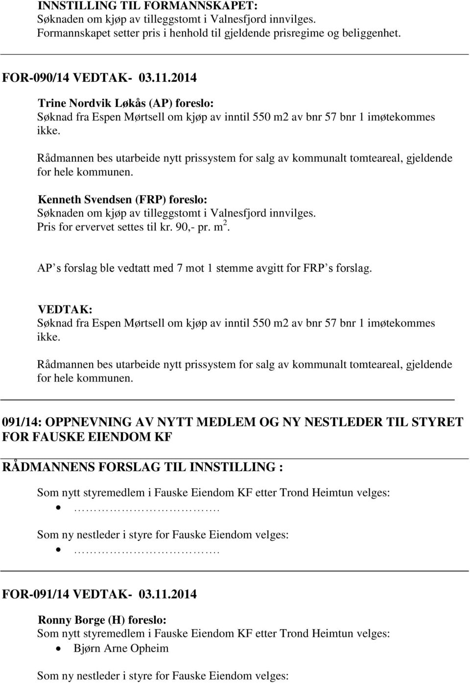 Rådmannen bes utarbeide nytt prissystem for salg av kommunalt tomteareal, gjeldende for hele kommunen. Kenneth Svendsen (FRP) foreslo: Søknaden om kjøp av tilleggstomt i Valnesfjord innvilges.