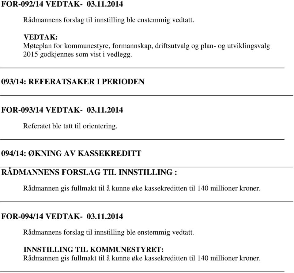 093/14: REFERATSAKER I PERIODEN FOR-093/14 VEDTAK- 03.11.2014 Referatet ble tatt til orientering.