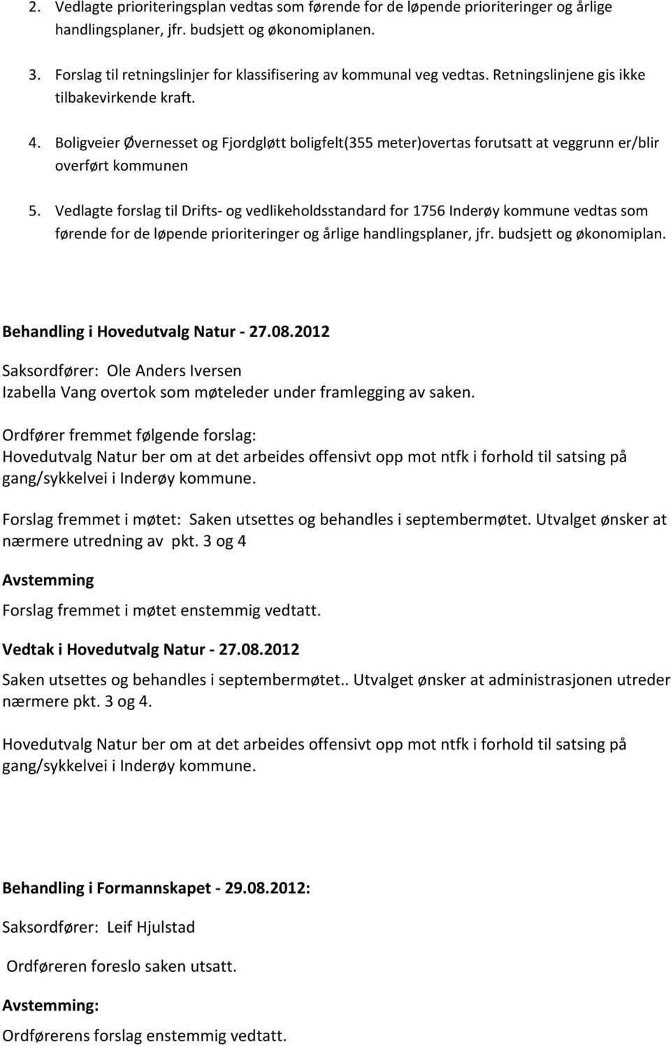 Boligveier Øvernesset og Fjordgløtt boligfelt(355 meter)overtas forutsatt at veggrunn er/blir overført kommunen 5.