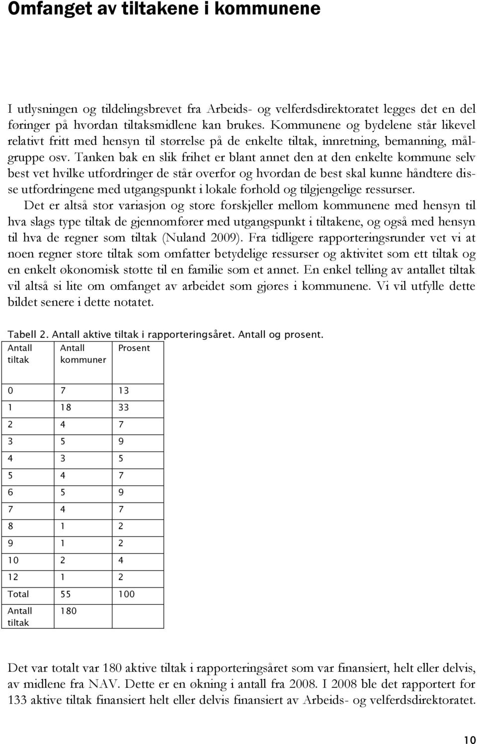 Tanken bak en slik frihet er blant annet den at den enkelte kommune selv best vet hvilke utfordringer de står overfor og hvordan de best skal kunne håndtere disse utfordringene med utgangspunkt i