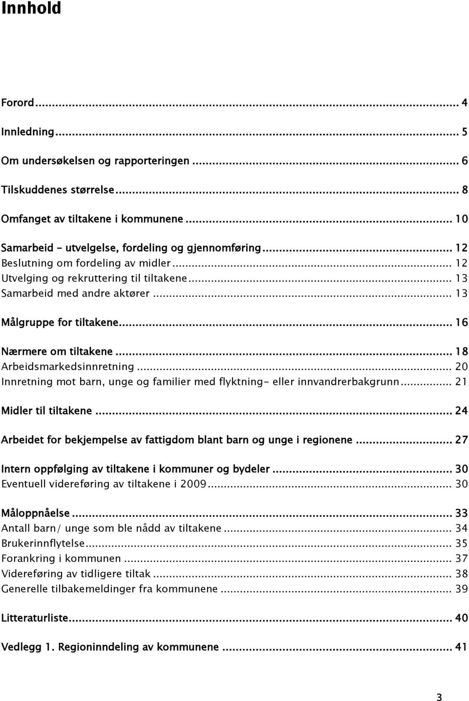 .. 18 Arbeidsmarkedsinnretning... 20 Innretning mot barn, unge og familier med flyktning- eller innvandrerbakgrunn... 21 Midler til tiltakene.