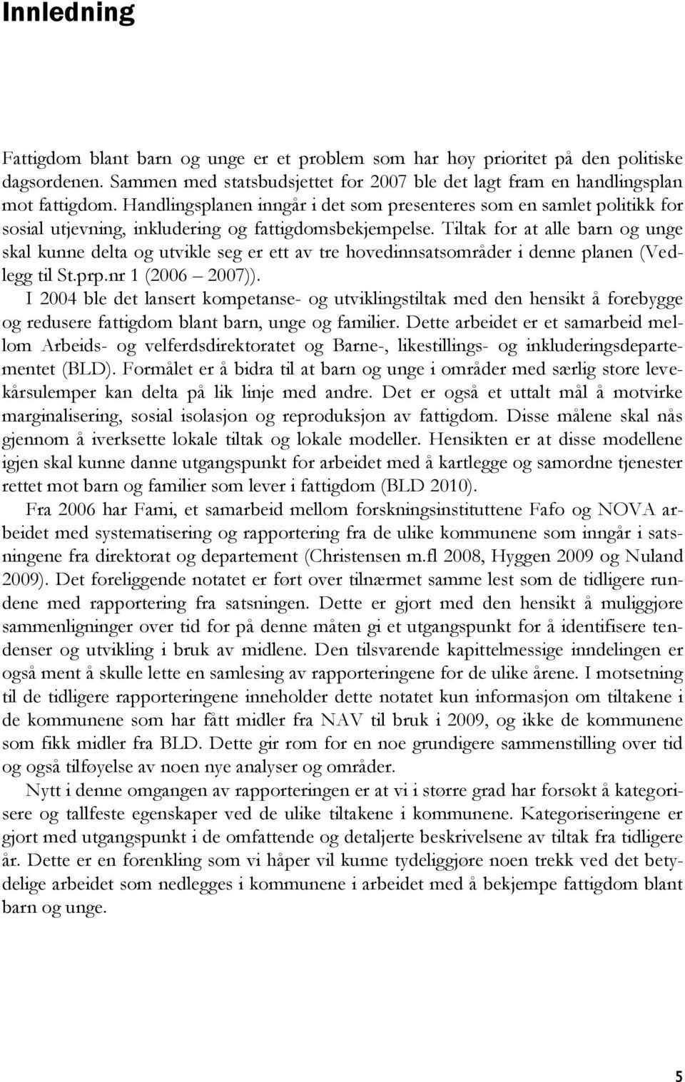 Tiltak for at alle barn og unge skal kunne delta og utvikle seg er ett av tre hovedinnsatsområder i denne planen (Vedlegg til St.prp.nr 1 (2006 2007)).