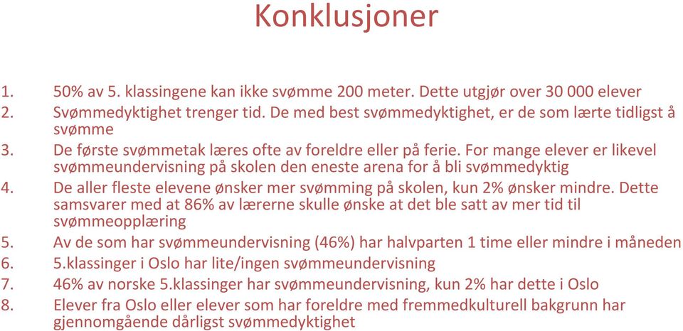 De aller fleste elevene ønsker mer svømming på skolen, kun 2% ønsker mindre. Dette samsvarer med at 86% av lærerne skulle ønske at det ble satt av mer tid til svømmeopplæring 5.