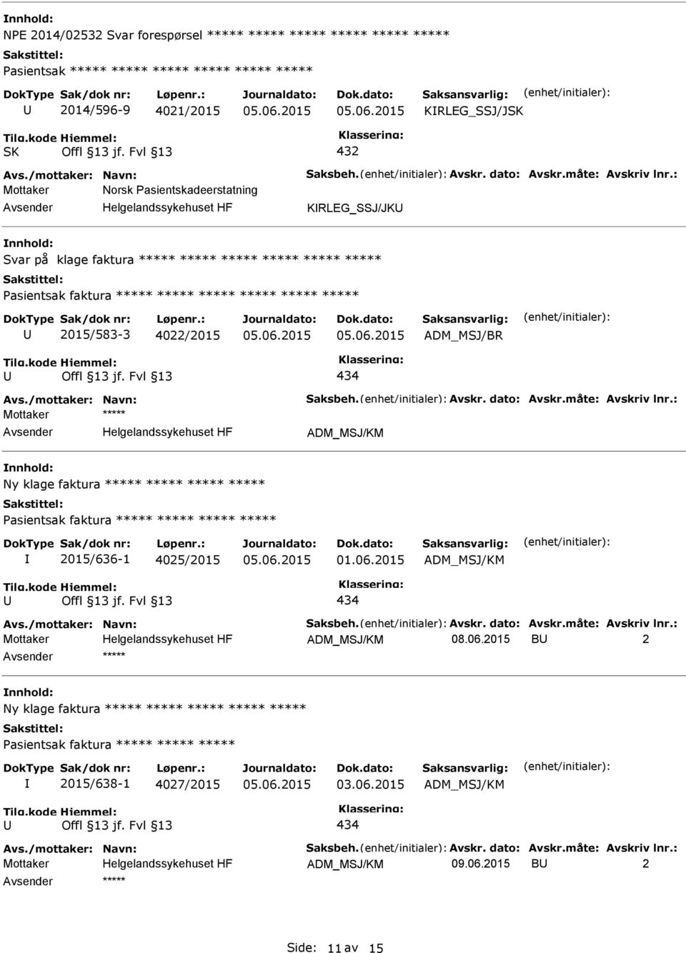Avs./mottaker: Navn: Saksbeh. Avskr. dato: Avskr.måte: Avskriv lnr.: Mottaker ***** Ny klage faktura ***** ***** ***** ***** Pasientsak faktura ***** ***** ***** ***** 2015/636-1 4025/2015 Avs.