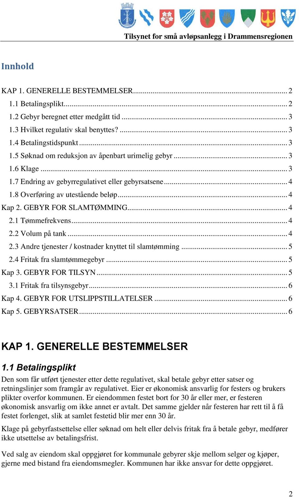 1 Tømmefrekvens... 4 2.2 Volum på tank... 4 2.3 Andre tjenester / kostnader knyttet til slamtømming... 5 2.4 Fritak fra slamtømmegebyr... 5 Kap 3. GEBYR FOR TILSYN... 5 3.1 Fritak fra tilsynsgebyr.