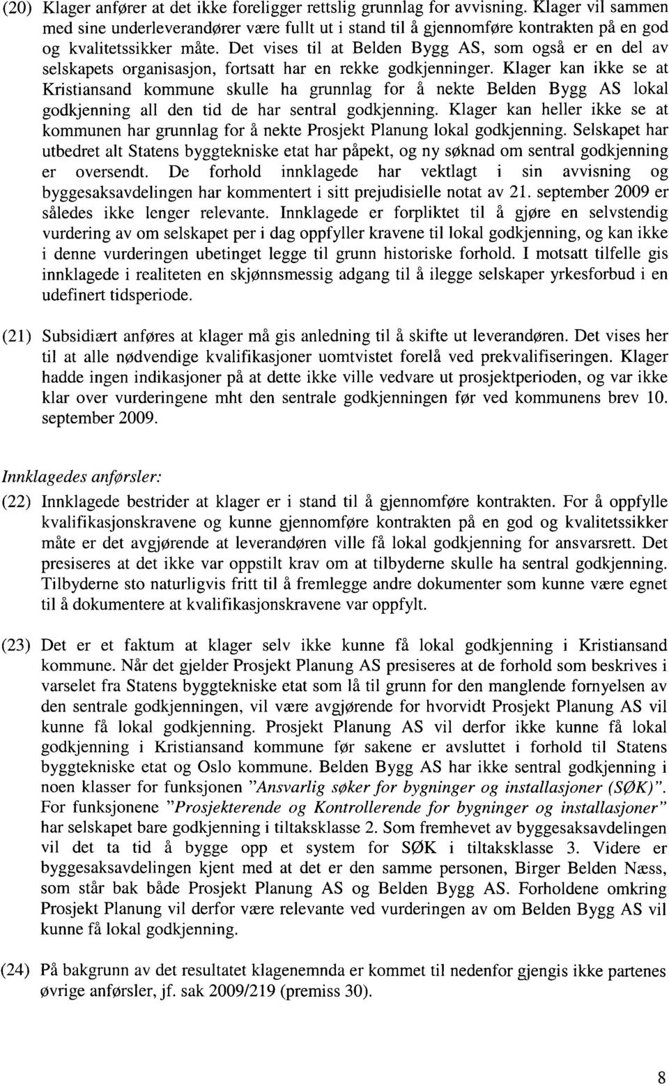 Det vises til at Belden Bygg AS, som også er en del av selskapets organisasjon, fortsatt har en rekke godkjenninger.