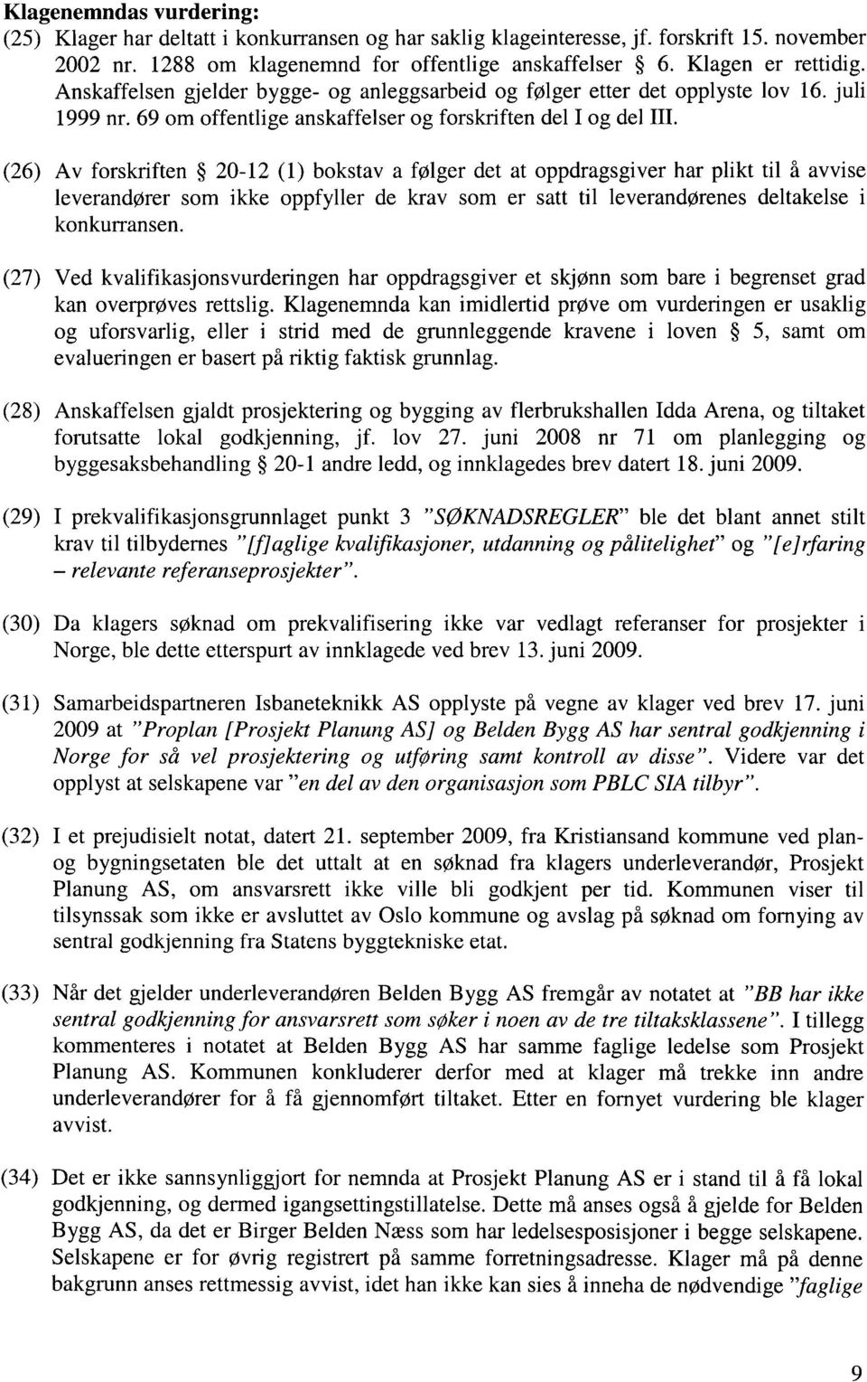 (26) Av forskriften 20-12 (1) bokstav a følger det at oppdragsgiver har plikt til å avvise leverandører som ikke oppfyller de krav som er satt til leverandørenes deltakelse i konkurransen.