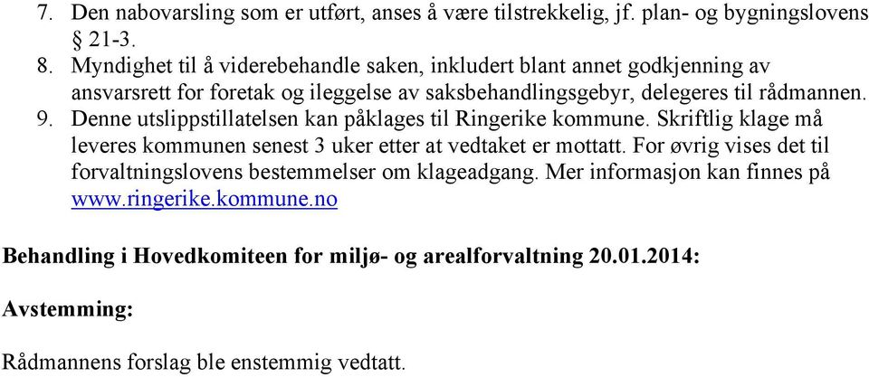 Denne utslippstillatelsen kan påklages til Ringerike kommune. Skriftlig klage må leveres kommunen senest 3 uker etter at vedtaket er mottatt.