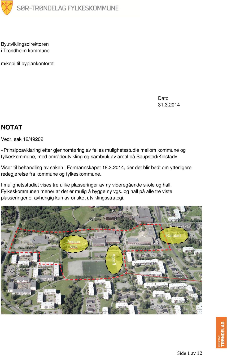 Saupstad/Kolstad» Viser til behandling av saken i Formannskapet 18.3.2014, der det blir bedt om ytterligere redegjørelse fra kommune og fylkeskommune.