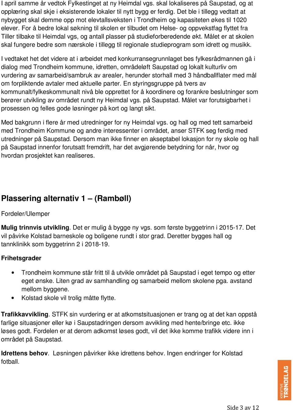 For å bedre lokal søkning til skolen er tilbudet om Helse- og oppvekstfag flyttet fra Tiller tilbake til Heimdal vgs, og antall plasser på studieforberedende økt.