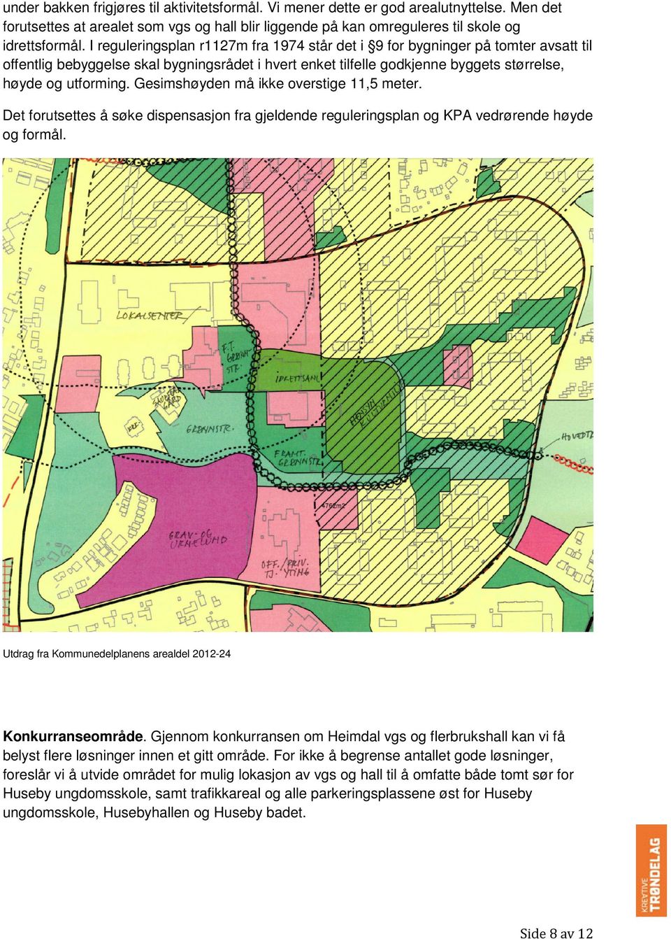 Gesimshøyden må ikke overstige 11,5 meter. Det forutsettes å søke dispensasjon fra gjeldende reguleringsplan og KPA vedrørende høyde og formål.