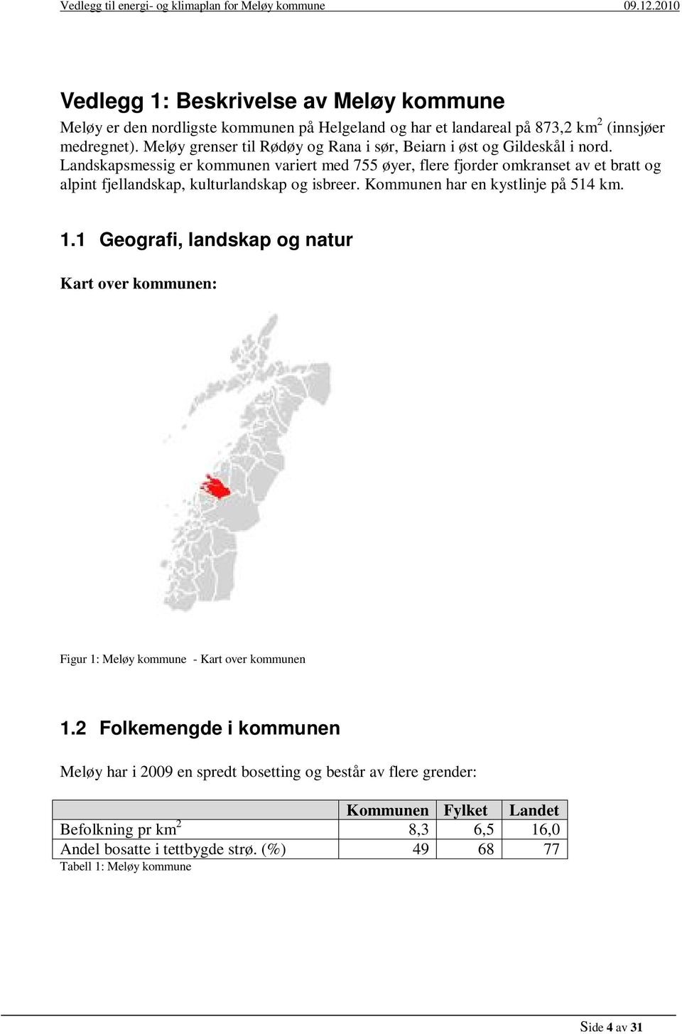 Meløy grenser til Rødøy og Rana i sør, Beiarn i øst og Gildeskål i nord.