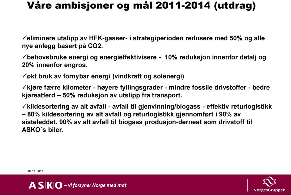 økt bruk av fornybar energi (vindkraft og solenergi) kjøre færre kilometer - høyere fyllingsgrader - mindre fossile drivstoffer - bedre kjøreatferd 50% reduksjon av