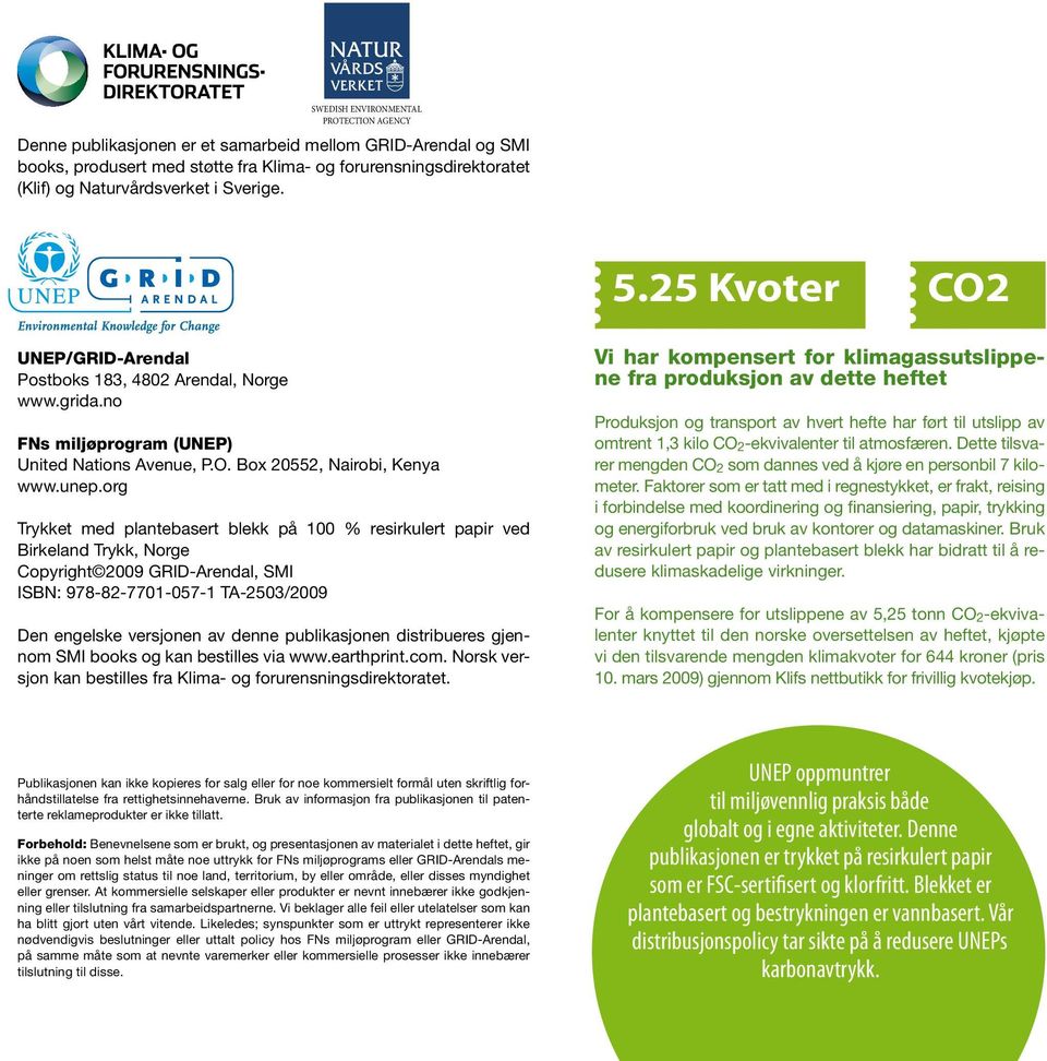 Naturvårdsverket i Sverige. 5.25 Kvoter CO2 UNEP/GRID-Arendal Postboks 183, 4802 Arendal, Norge www.grida.no FNs miljøprogram (UNEP) United Nations Avenue, P.O. Box 20552, Nairobi, Kenya www.unep.