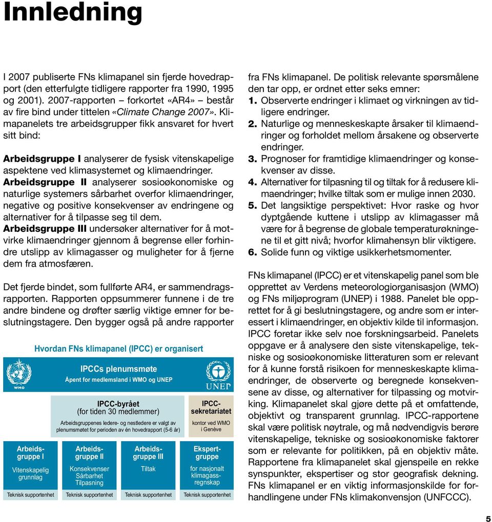 Klimapanelets tre arbeidsgrupper fikk ansvaret for hvert sitt bind: Arbeidsgruppe I analyserer de fysisk vitenskapelige aspektene ved klimasystemet og klimaendringer.