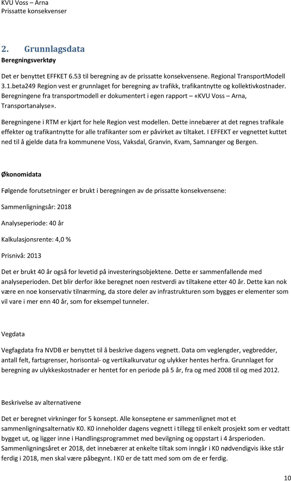 Beregningene i RTM er kjørt for hele Region vest modellen. Dette innebærer at det regnes trafikale effekter og trafikantnytte for alle trafikanter som er påvirket av tiltaket.