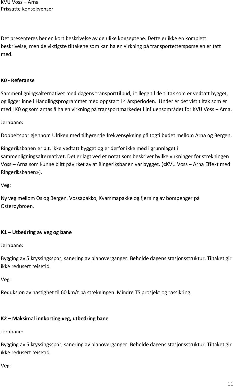 K - Referanse Sammenligningsalternativet med dagens transporttilbud, i tillegg til de tiltak som er vedtatt bygget, og ligger inne i Handlingsprogrammet med oppstart i 4 årsperioden.