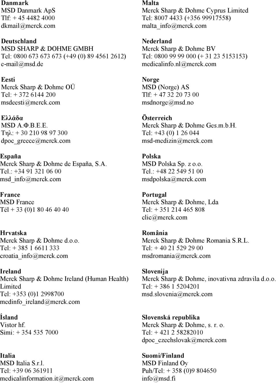 com France MSD France Tél + 33 (0)1 80 46 40 40 Hrvatska Merck Sharp & Dohme d.o.o. Tel: + 385 1 6611 333 croatia_info@merck.