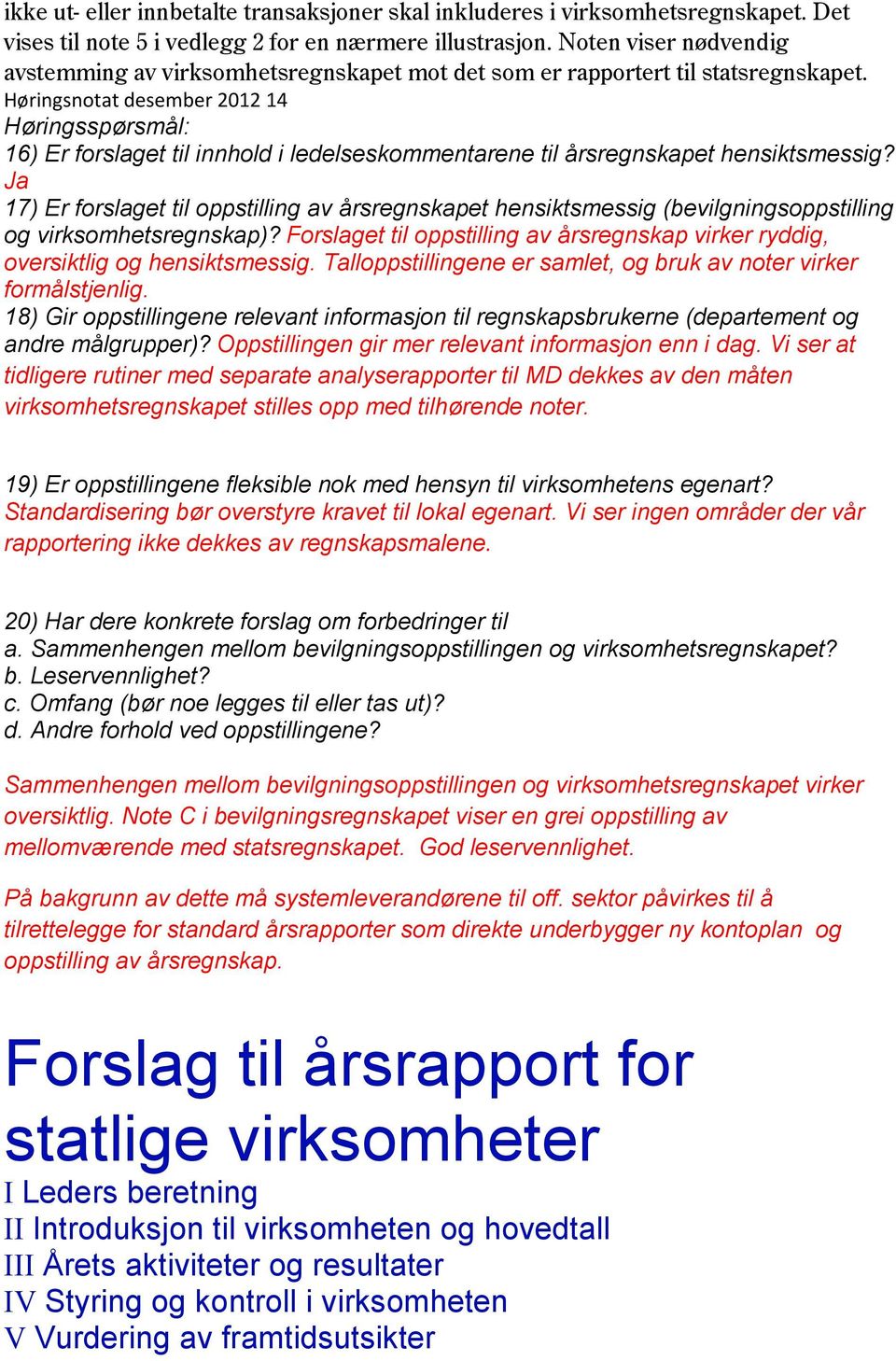 Høringsnotat desember 212 14 Høringsspørsmål: 16) Er forslaget til innhold i ledelseskommentarene til årsregnskapet hensiktsmessig?