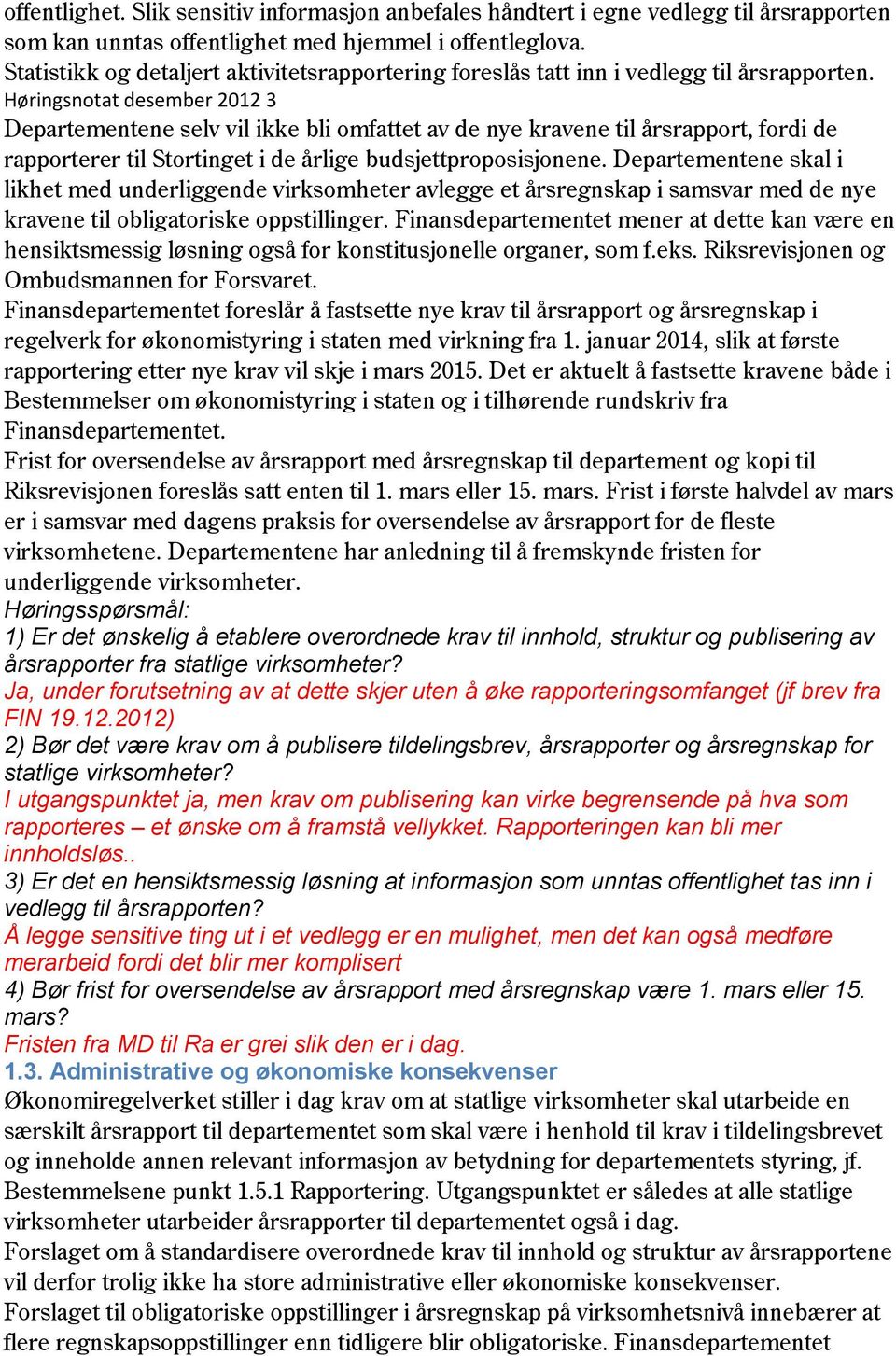 Høringsnotat desember 212 3 Departementene selv vil ikke bli omfattet av de nye kravene til årsrapport, fordi de rapporterer til Stortinget i de årlige budsjettproposisjonene.