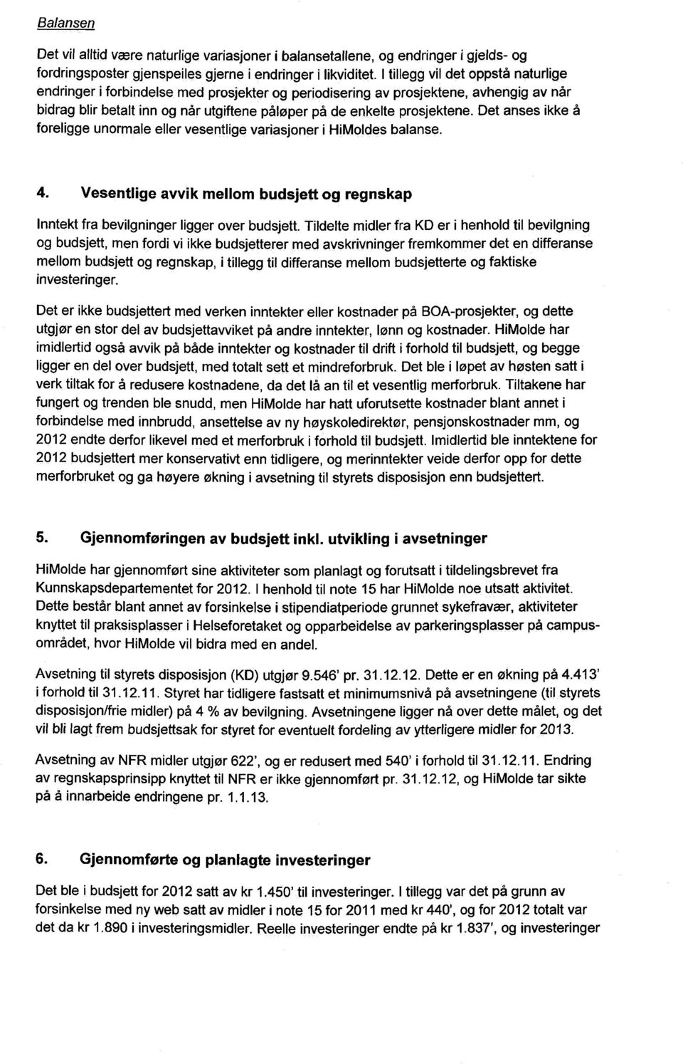 Det anses ikke å foreligge unormale eller vesentlige variasjoner i HiMoldes balanse. Vesentlige avvik mellom budsjett og regnskap Inntekt fra bevilgninger ligger over budsjett.