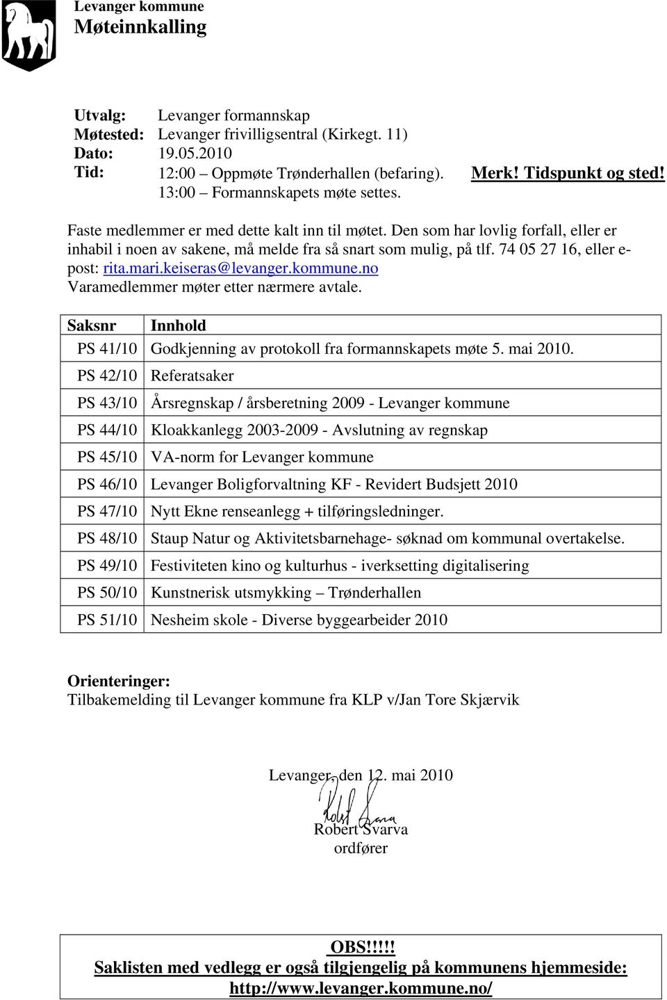 74 05 27 16, eller e- post: rita.mari.keiseras@levanger.kommune.no Varamedlemmer møter etter nærmere avtale. Saksnr Innhold PS 41/10 Godkjenning av protokoll fra formannskapets møte 5. mai 2010.