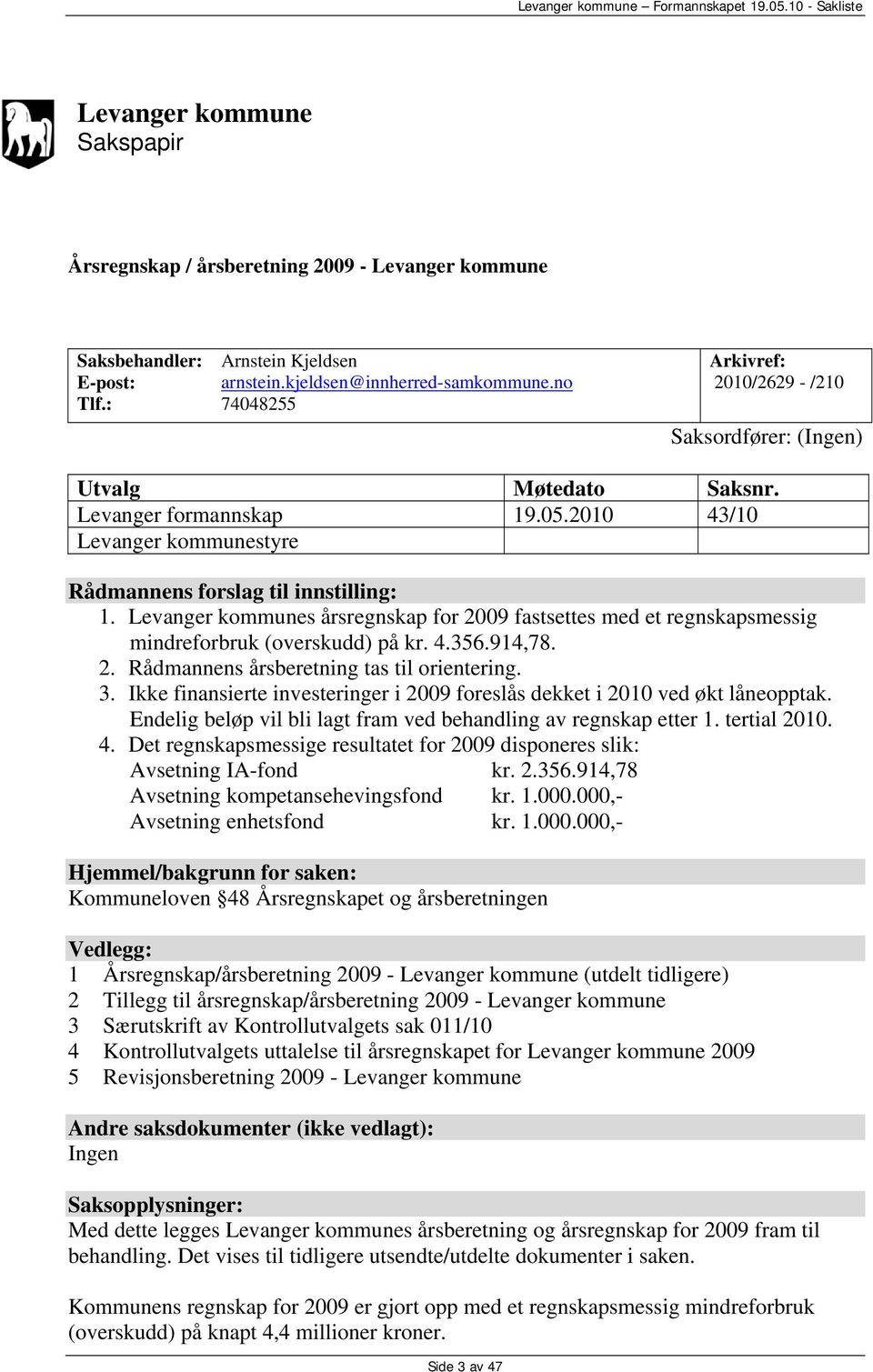 Levanger kommunes årsregnskap for 2009 fastsettes med et regnskapsmessig mindreforbruk (overskudd) på kr. 4.356.914,78. 2. Rådmannens årsberetning tas til orientering. 3.