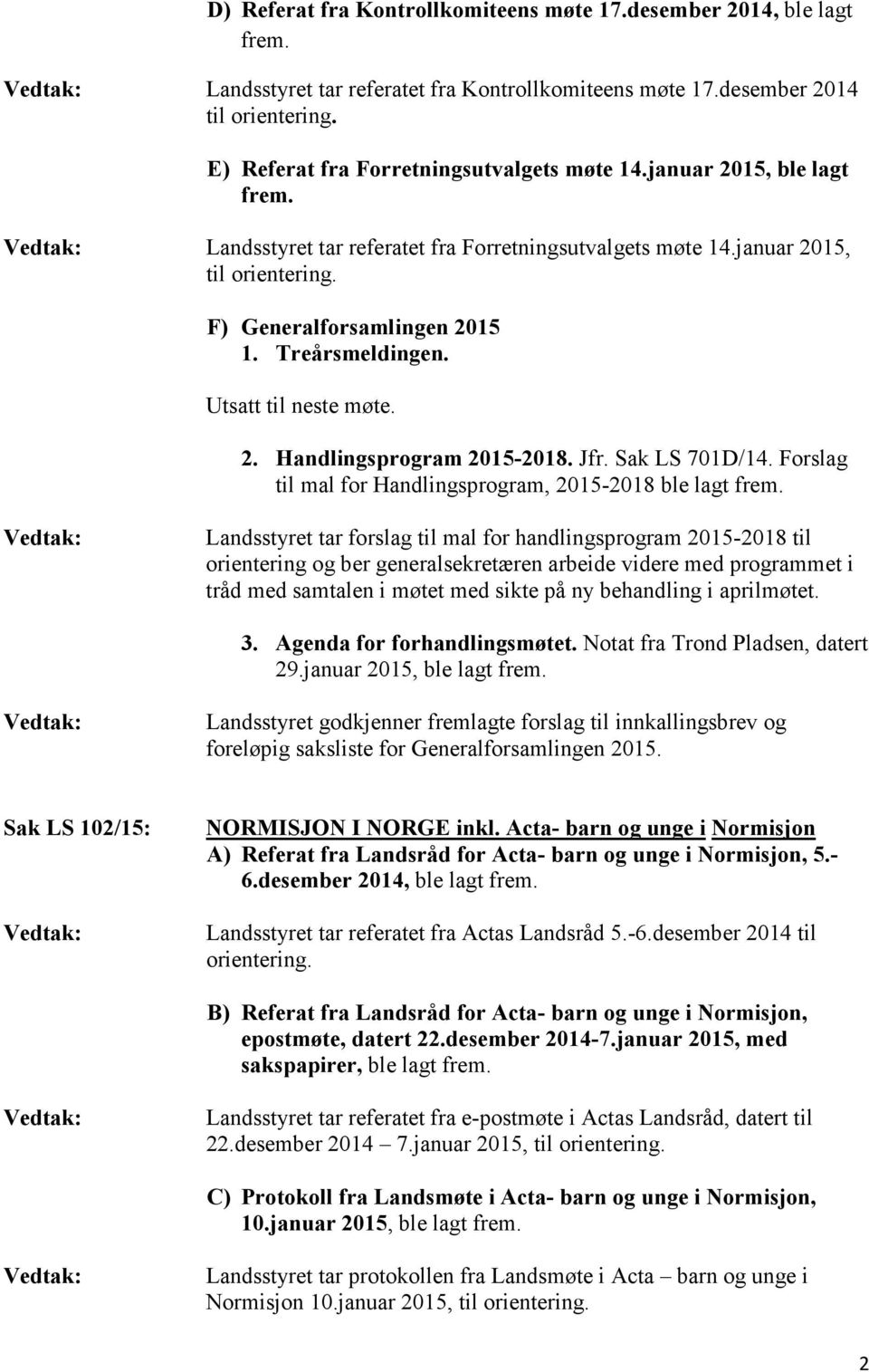 Treårsmeldingen. Utsatt til neste møte. 2. Handlingsprogram 2015-2018. Jfr. Sak LS 701D/14. Forslag til mal for Handlingsprogram, 2015-2018 ble lagt frem.