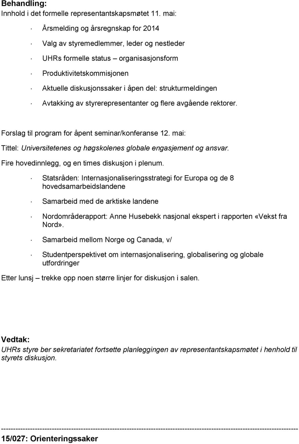 strukturmeldingen Avtakking av styrerepresentanter og flere avgående rektorer. Forslag til program for åpent seminar/konferanse 12.