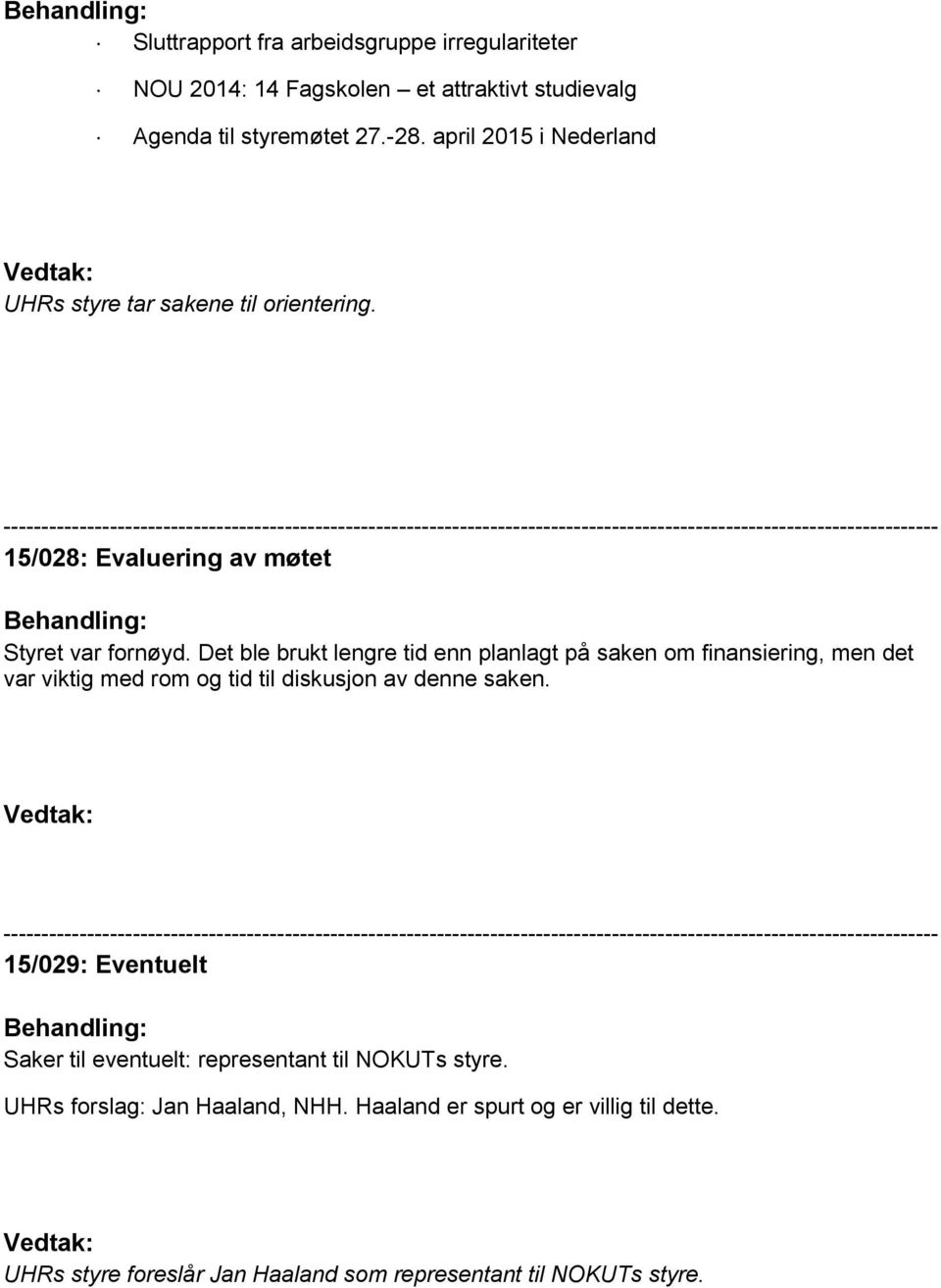 Det ble brukt lengre tid enn planlagt på saken om finansiering, men det var viktig med rom og tid til diskusjon av denne saken.