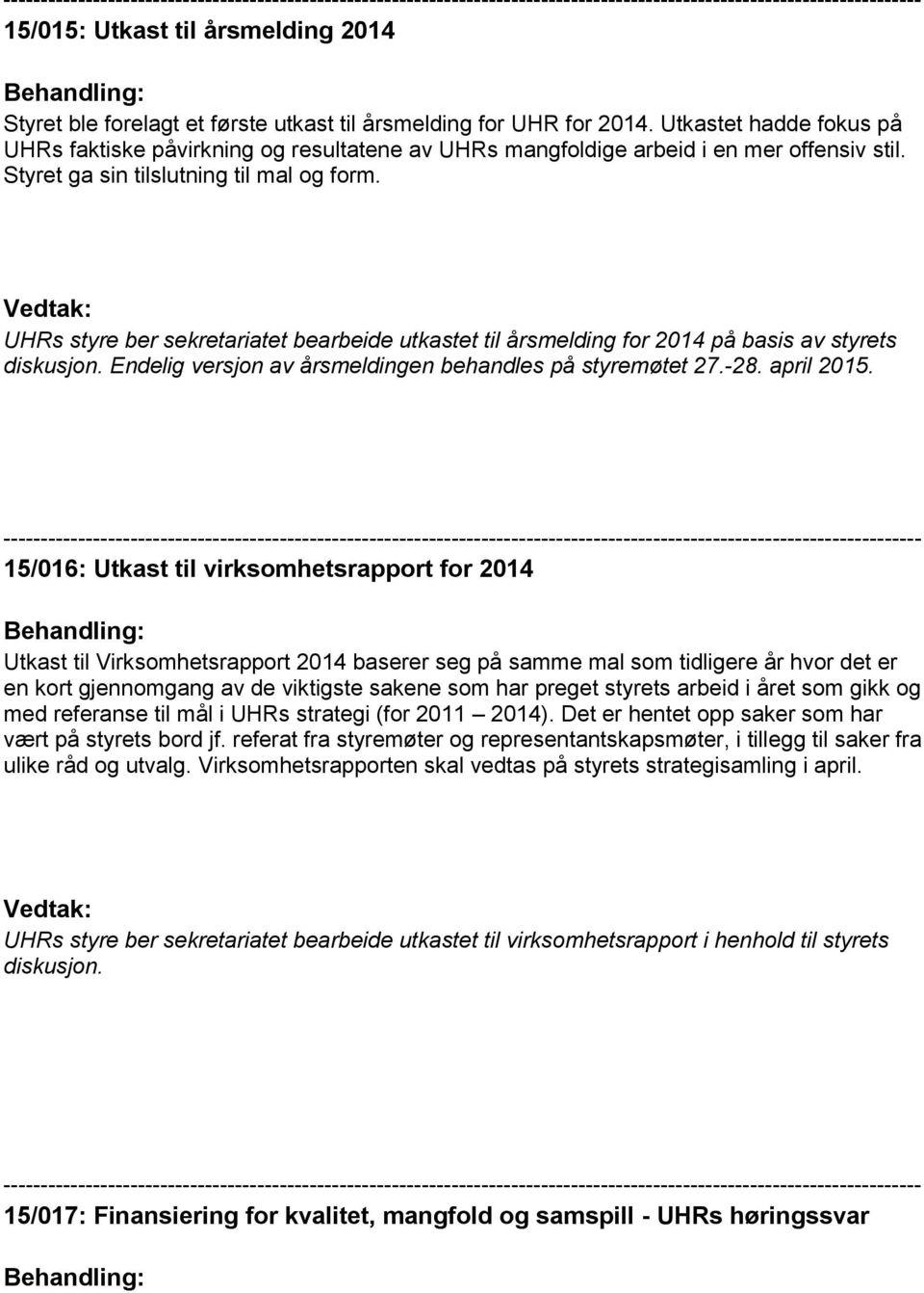 UHRs styre ber sekretariatet bearbeide utkastet til årsmelding for 2014 på basis av styrets diskusjon. Endelig versjon av årsmeldingen behandles på styremøtet 27.-28. april 2015.