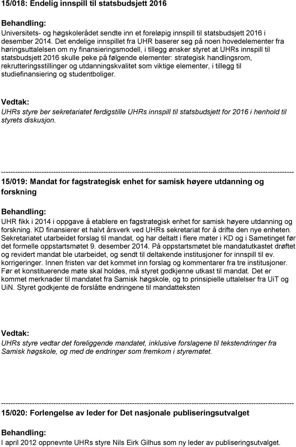 følgende elementer: strategisk handlingsrom, rekrutteringsstillinger og utdanningskvalitet som viktige elementer, i tillegg til studiefinansiering og studentboliger.