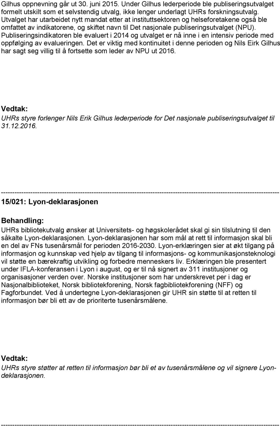 Publiseringsindikatoren ble evaluert i 2014 og utvalget er nå inne i en intensiv periode med oppfølging av evalueringen.