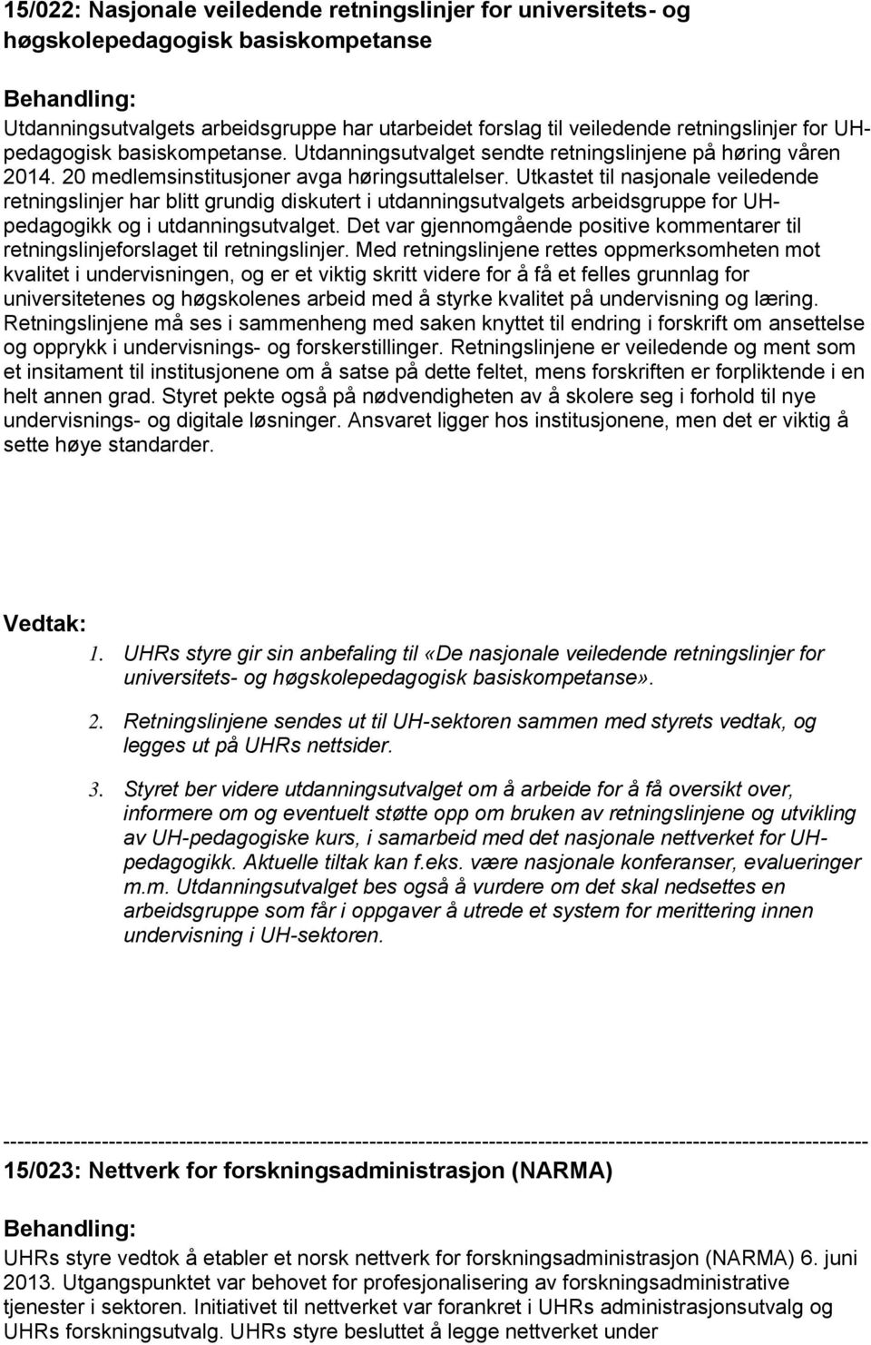 Utkastet til nasjonale veiledende retningslinjer har blitt grundig diskutert i utdanningsutvalgets arbeidsgruppe for UHpedagogikk og i utdanningsutvalget.