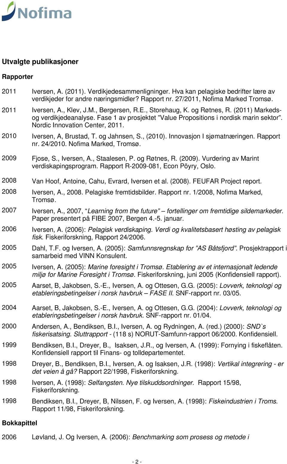 Iversen, A, Brustad, T. og Jahnsen, S., (). Innovasjon I sjømatnæringen. Rapport nr. 24/. Nofima Marked, Tromsø. Fjose, S., Iversen, A., Staalesen, P. og Røtnes, R. (2009).