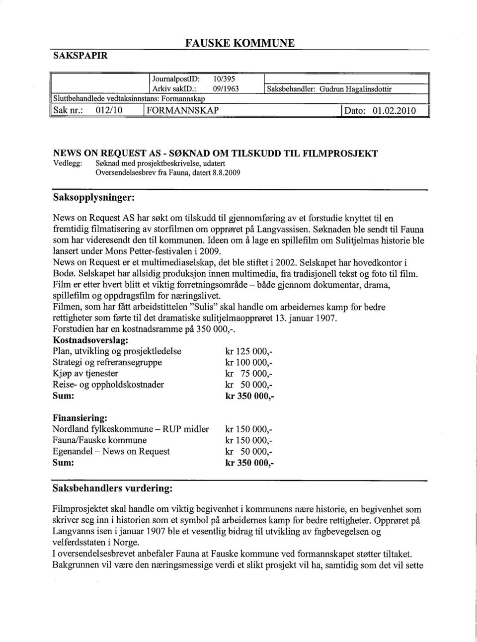 8.2009 Saksoppysnnger: News on Request AS har søkt om tskudd t gjennomførng av et forstude knyttet t en fremtdg fmatserng av storfmen om opprøret på Langvasssen.