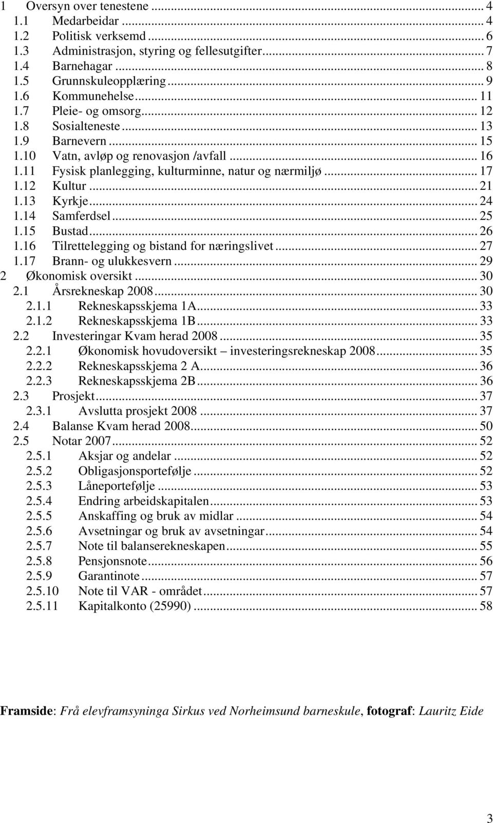 .. 21 1.13 Kyrkje... 24 1.14 Samferdsel... 25 1.15 Bustad... 26 1.16 Tilrettelegging og bistand for næringslivet... 27 1.17 Brann- og ulukkesvern... 29 2 Økonomisk oversikt... 30 2.