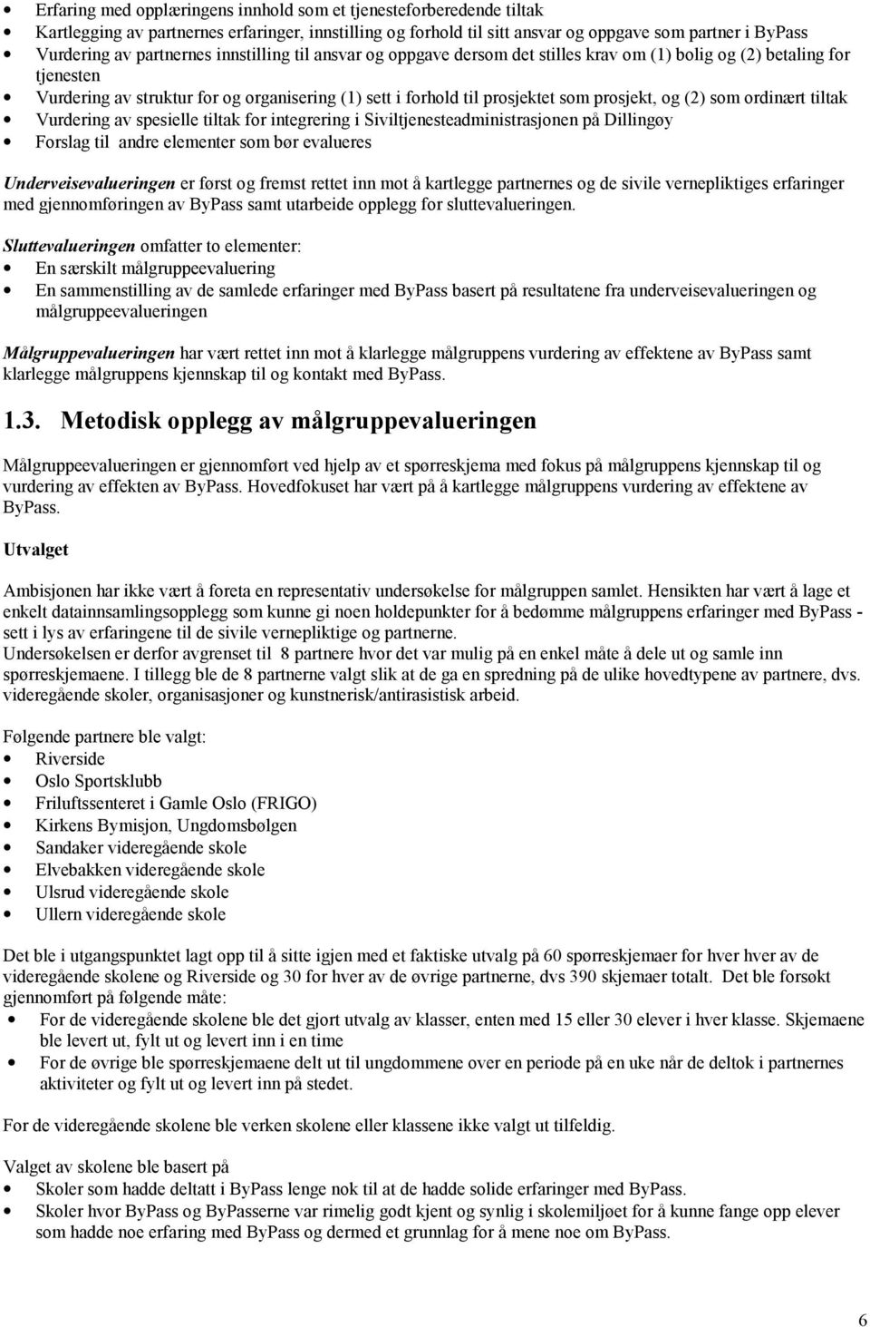 prosjekt, og (2) som ordinært tiltak Vurdering av spesielle tiltak for integrering i Siviltjenesteadministrasjonen på Dillingøy Forslag til andre elementer som bør evalueres Underveisevalueringen er