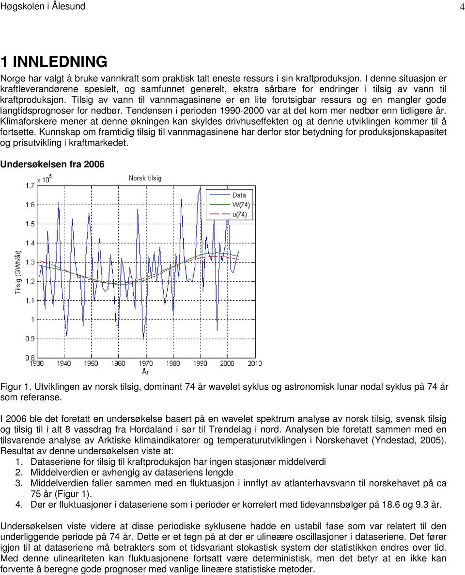 Tilsig av vann til vannmagasinene er en lite forutsigbar ressurs og en mangler gode langtidsprognoser for nedbør. Tendensen i perioden 1990- var at det kom mer nedbør enn tidligere år.