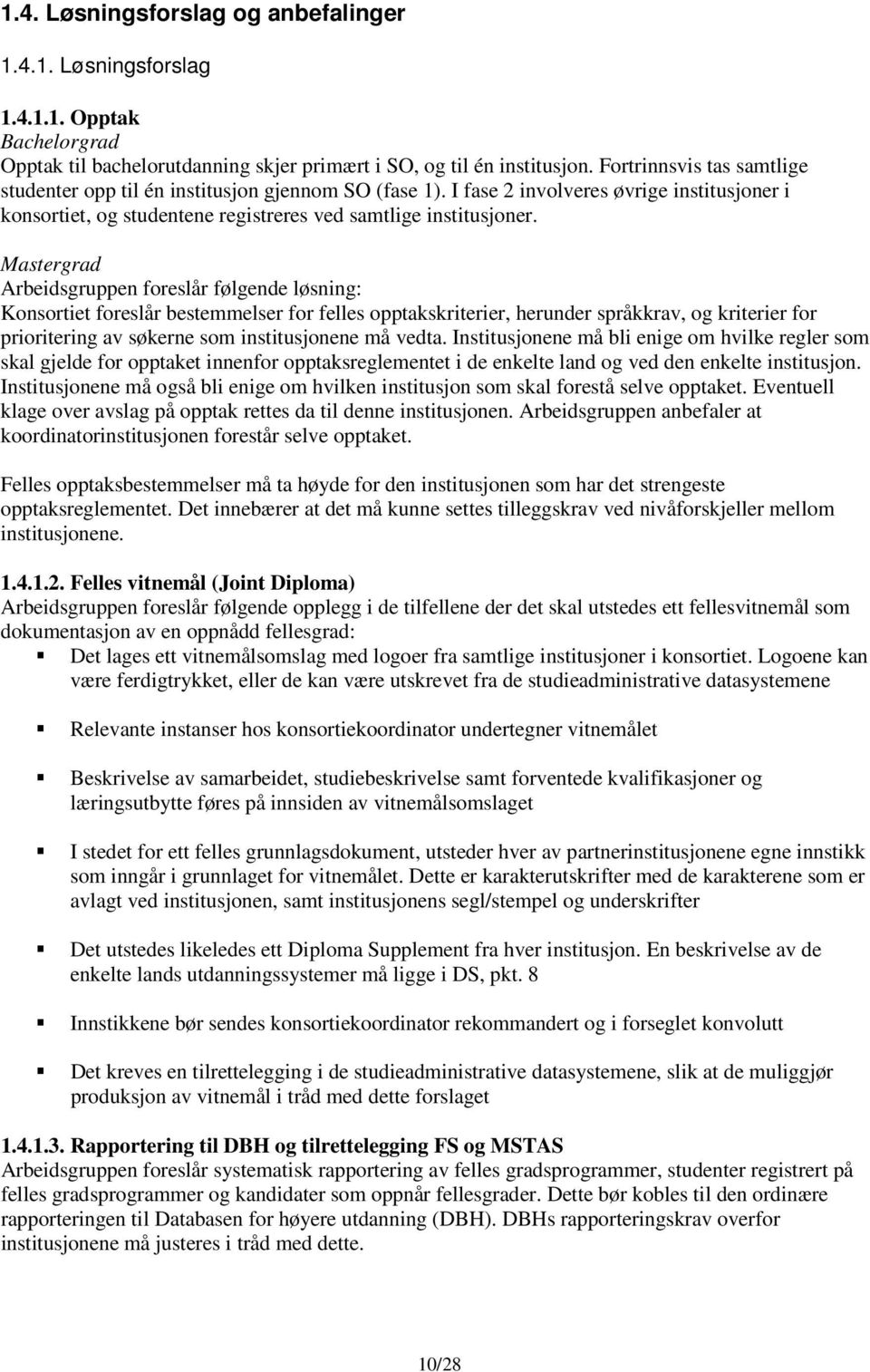 Mastergrad Arbeidsgruppen foreslår følgende løsning: Konsortiet foreslår bestemmelser for felles opptakskriterier, herunder språkkrav, og kriterier for prioritering av søkerne som institusjonene må