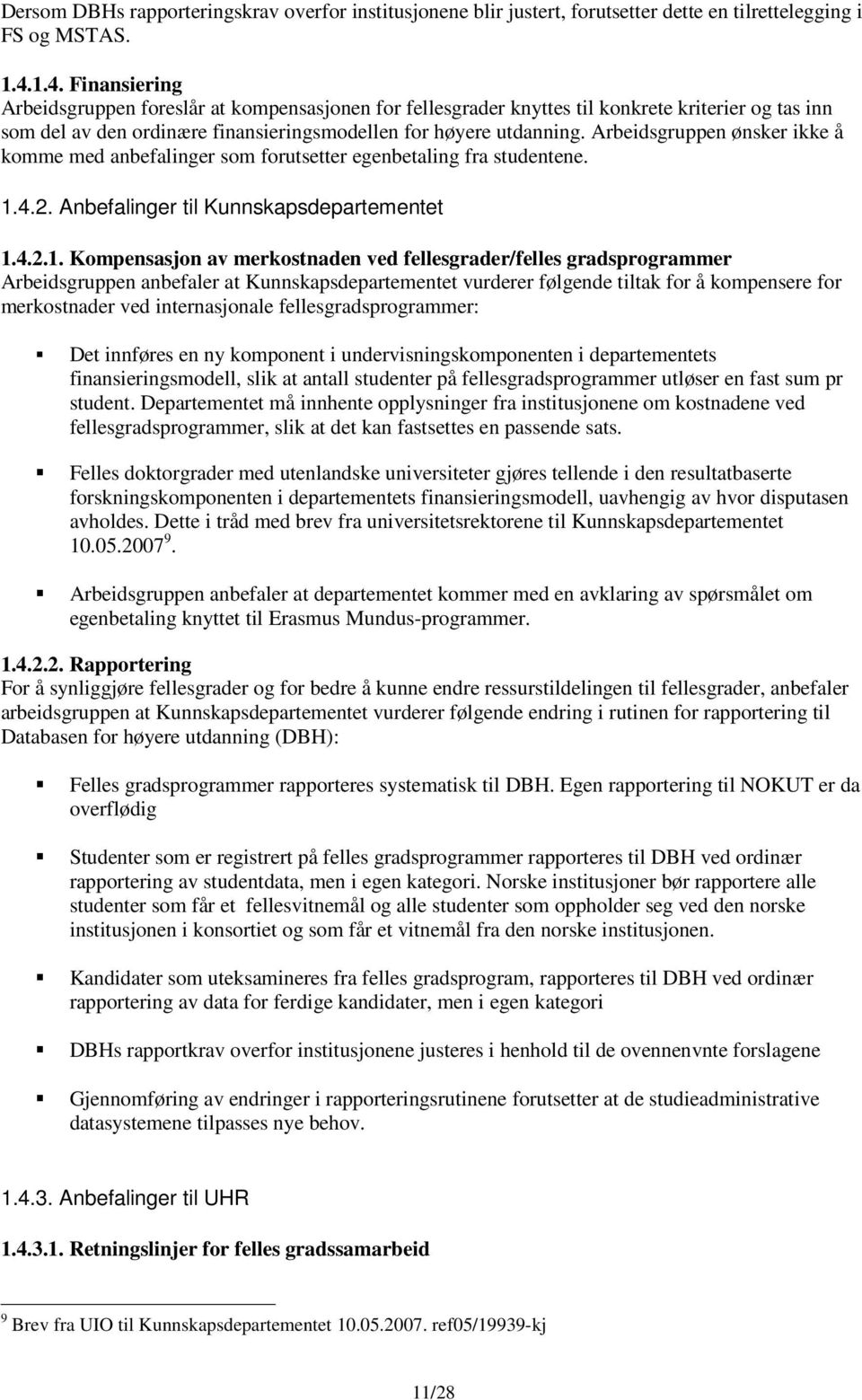 Arbeidsgruppen ønsker ikke å komme med anbefalinger som forutsetter egenbetaling fra studentene. 1.