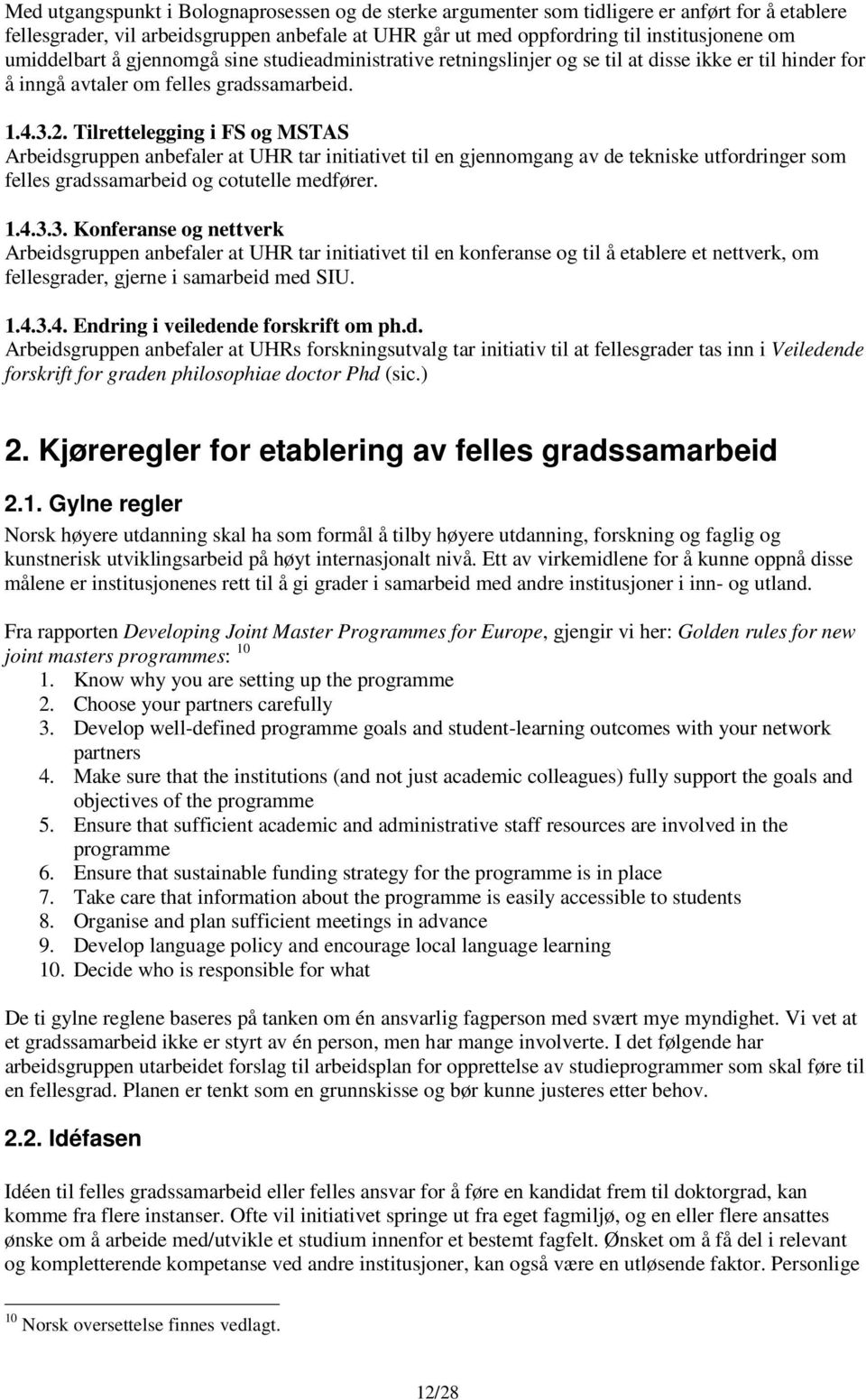 Tilrettelegging i FS og MSTAS Arbeidsgruppen anbefaler at UHR tar initiativet til en gjennomgang av de tekniske utfordringer som felles gradssamarbeid og cotutelle medfører. 1.4.3.